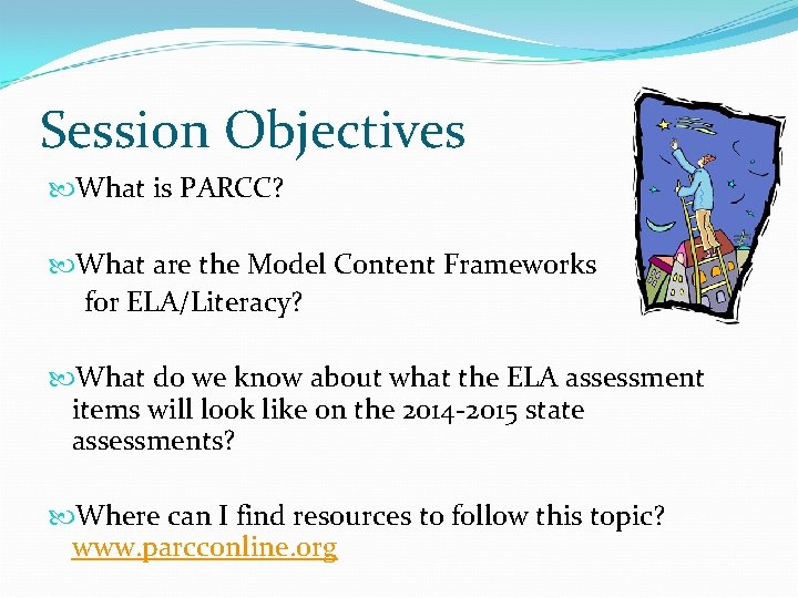 Session Objectives What is PARCC? What are the Model Content Frameworks for ELA/Literacy? What