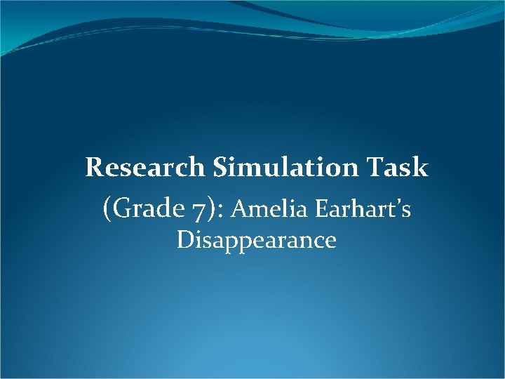 Research Simulation Task (Grade 7): Amelia Earhart’s Disappearance 