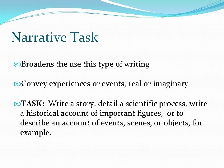 Narrative Task Broadens the use this type of writing Convey experiences or events, real