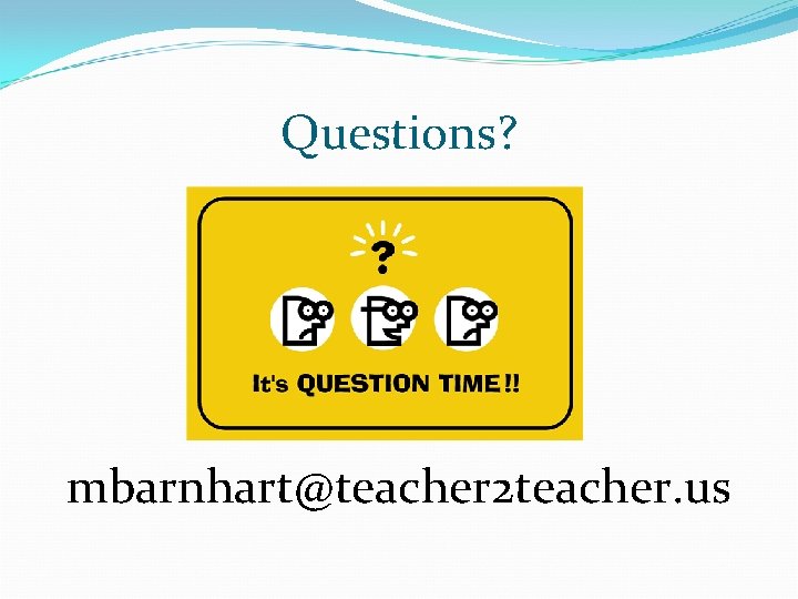 Questions? mbarnhart@teacher 2 teacher. us 