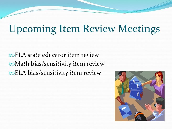 Upcoming Item Review Meetings ELA state educator item review Math bias/sensitivity item review ELA