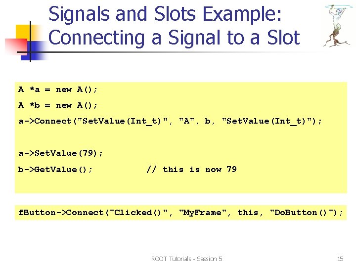 Signals and Slots Example: Connecting a Signal to a Slot A *a = new Signals and Slots Example: Connecting a Signal to a Slot A *a = new