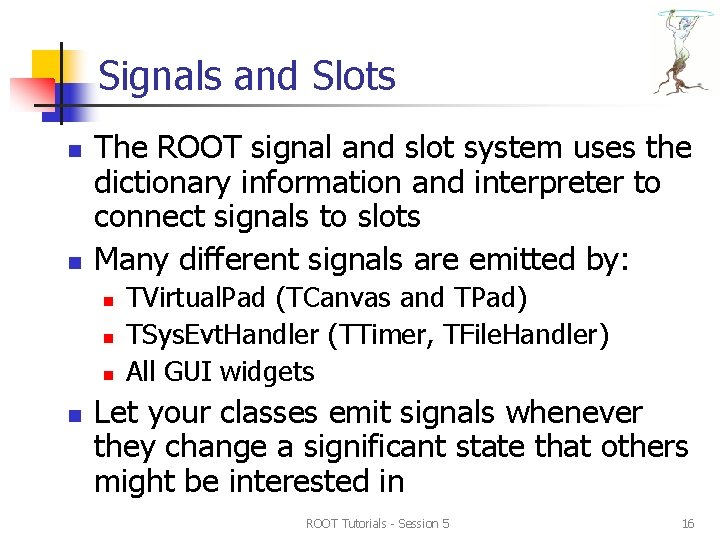 Signals and Slots n n The ROOT signal and slot system uses the dictionary Signals and Slots n n The ROOT signal and slot system uses the dictionary