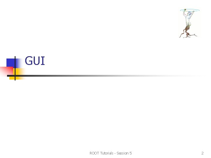 GUI ROOT Tutorials - Session 5 2 GUI ROOT Tutorials - Session 5 2