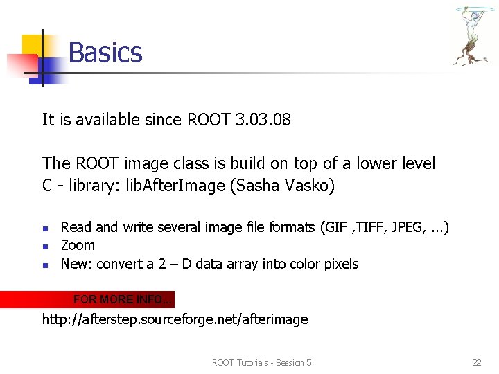 Basics It is available since ROOT 3. 08 The ROOT image class is build Basics It is available since ROOT 3. 08 The ROOT image class is build
