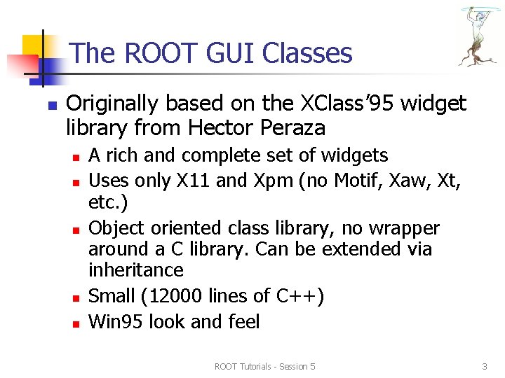The ROOT GUI Classes n Originally based on the XClass’ 95 widget library from The ROOT GUI Classes n Originally based on the XClass’ 95 widget library from