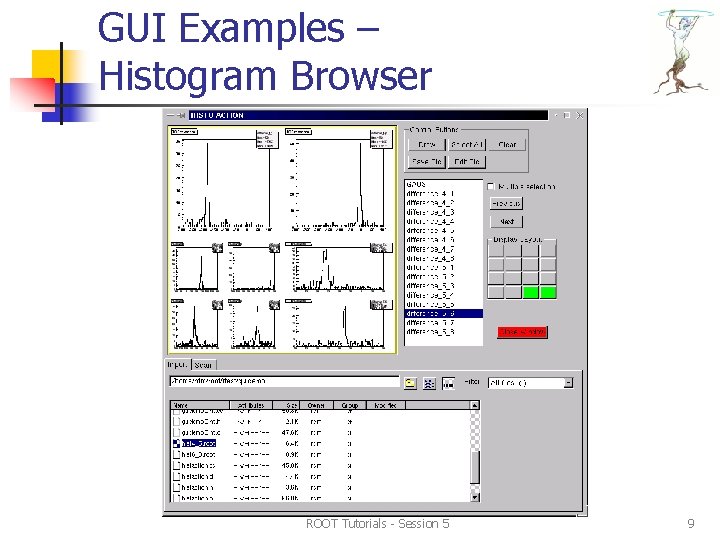 GUI Examples – Histogram Browser ROOT Tutorials - Session 5 9 GUI Examples – Histogram Browser ROOT Tutorials - Session 5 9
