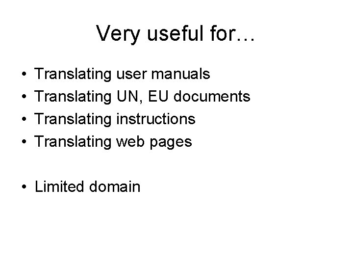 Very useful for… • • Translating user manuals Translating UN, EU documents Translating instructions