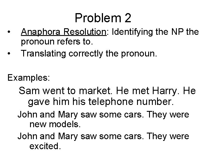 Problem 2 • • Anaphora Resolution: Identifying the NP the pronoun refers to. Translating