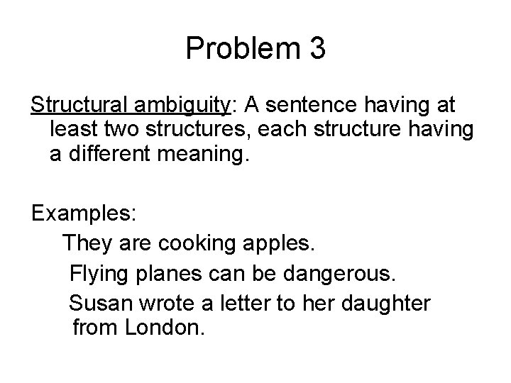 Problem 3 Structural ambiguity: A sentence having at least two structures, each structure having