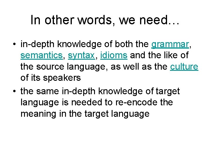 In other words, we need… • in-depth knowledge of both the grammar, semantics, syntax,