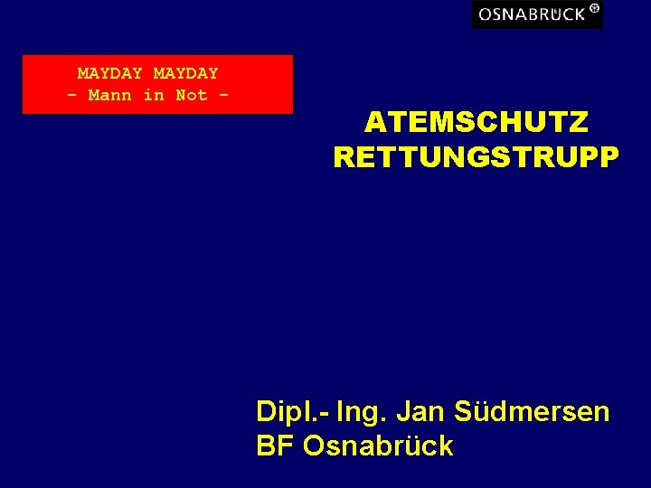 MAYDAY - Mann in Not - ATEMSCHUTZ RETTUNGSTRUPP Dipl. - Ing. Jan Südmersen BF