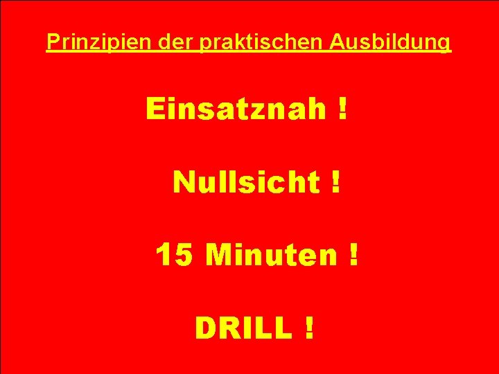 Prinzipien der praktischen Ausbildung Einsatznah ! Nullsicht ! 15 Minuten ! DRILL ! Atemschutz-Rettungstrupp