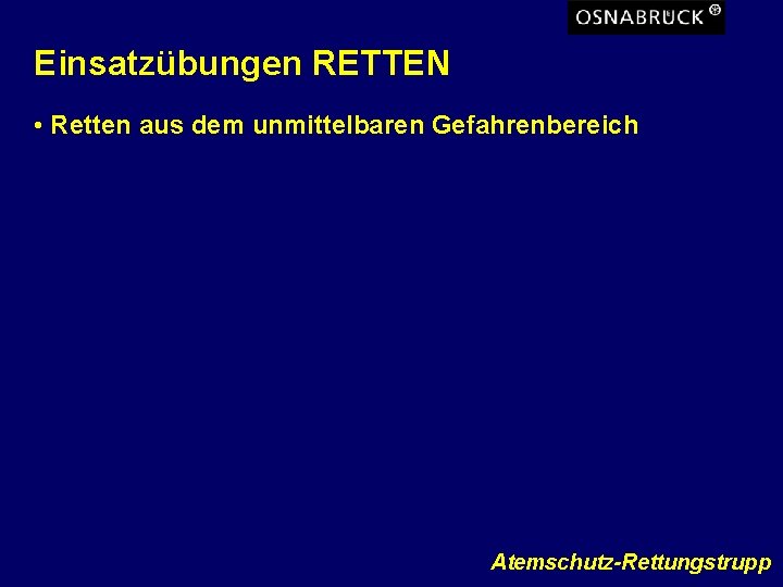 Einsatzübungen RETTEN • Retten aus dem unmittelbaren Gefahrenbereich Atemschutz-Rettungstrupp 