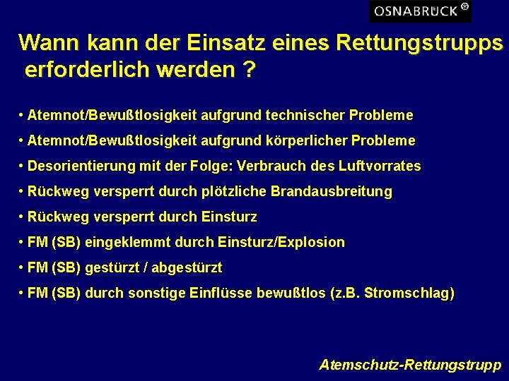 Wann kann der Einsatz eines Rettungstrupps erforderlich werden ? • Atemnot/Bewußtlosigkeit aufgrund technischer Probleme