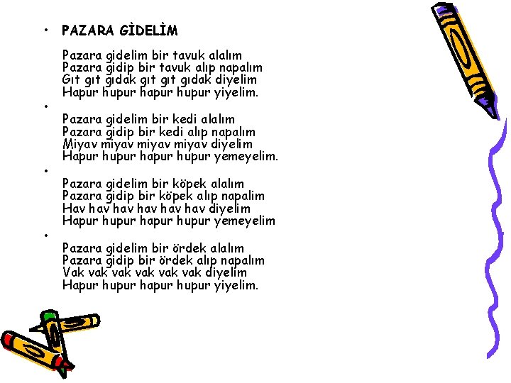  • • PAZARA GİDELİM Pazara gidelim bir tavuk alalım Pazara gidip bir tavuk