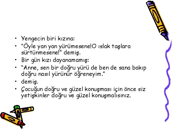  • Yengecin biri kızına: • “Öyle yan yürümesene!O ıslak taşlara sürtünmesene!” demiş. •