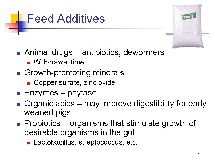 Feed Additives n Animal drugs – antibiotics, dewormers n n Growth-promoting minerals n n
