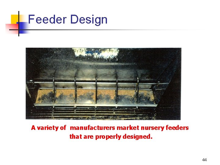 Feeder Design A variety of manufacturers market nursery feeders that are properly designed. 44