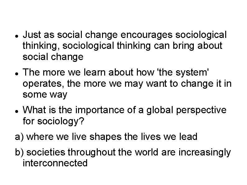  Just as social change encourages sociological thinking, sociological thinking can bring about social