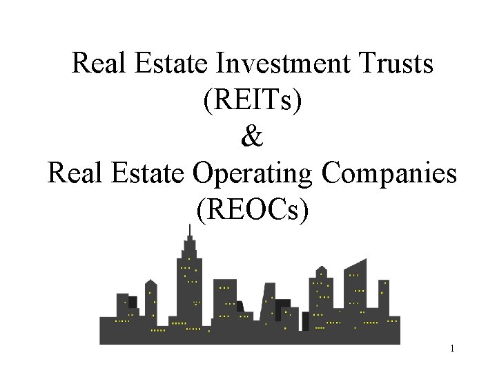 Real Estate Investment Trusts (REITs) & Real Estate Operating Companies (REOCs) 1 