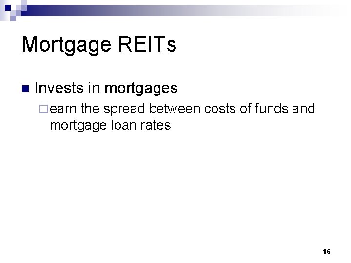 Mortgage REITs n Invests in mortgages ¨ earn the spread between costs of funds