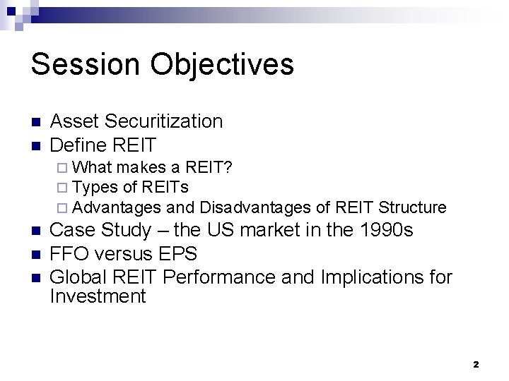 Session Objectives n n Asset Securitization Define REIT ¨ What makes a REIT? ¨