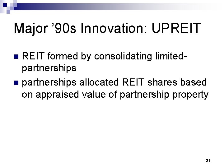 Major ’ 90 s Innovation: UPREIT formed by consolidating limitedpartnerships n partnerships allocated REIT