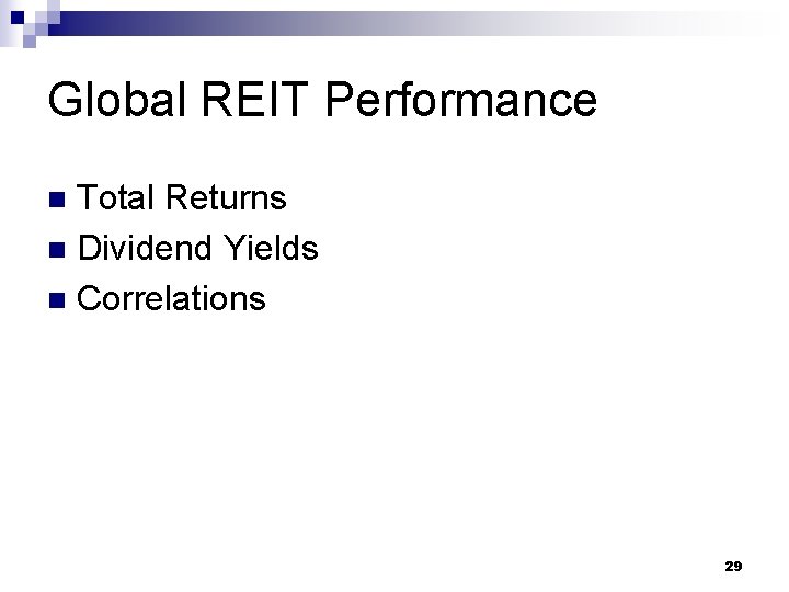 Global REIT Performance Total Returns n Dividend Yields n Correlations n 29 