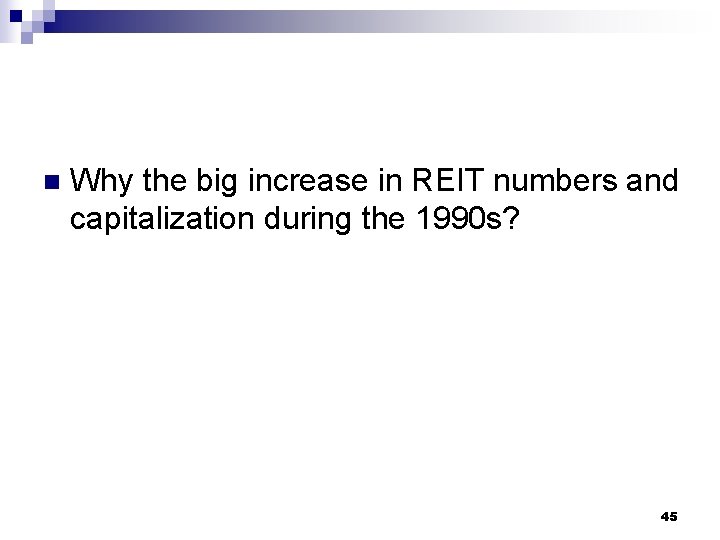 n Why the big increase in REIT numbers and capitalization during the 1990 s?