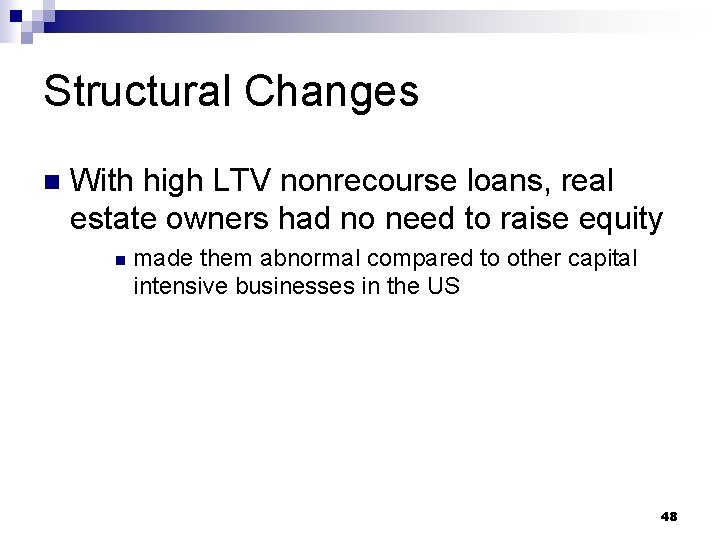 Structural Changes n With high LTV nonrecourse loans, real estate owners had no need