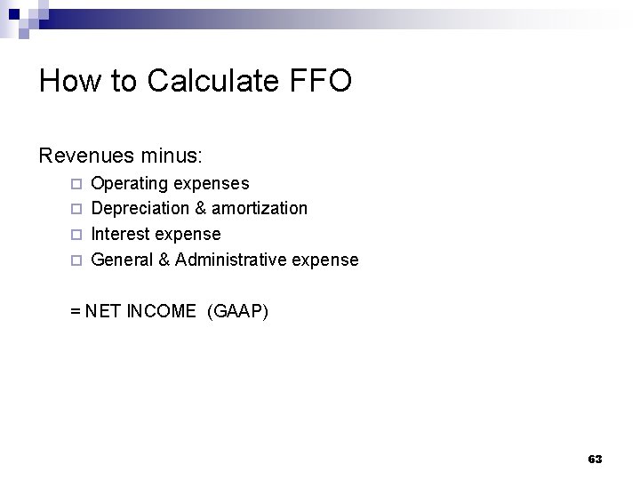 How to Calculate FFO Revenues minus: Operating expenses ¨ Depreciation & amortization ¨ Interest