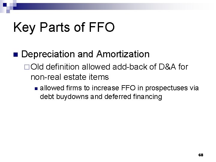 Key Parts of FFO n Depreciation and Amortization ¨ Old definition allowed add-back of