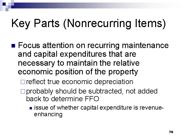 Key Parts (Nonrecurring Items) n Focus attention on recurring maintenance and capital expenditures that