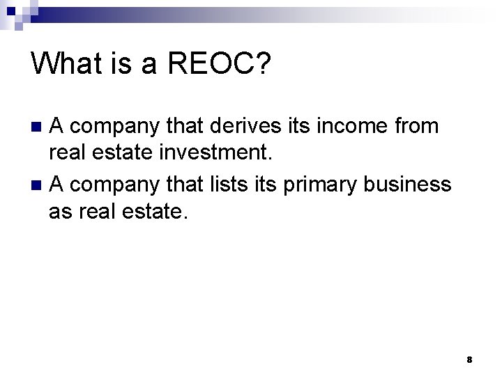 What is a REOC? A company that derives its income from real estate investment.