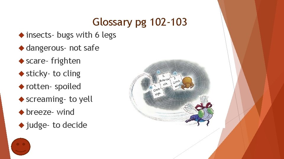 Glossary pg 102 -103 insects- bugs with 6 legs dangerous- not safe scare- frighten