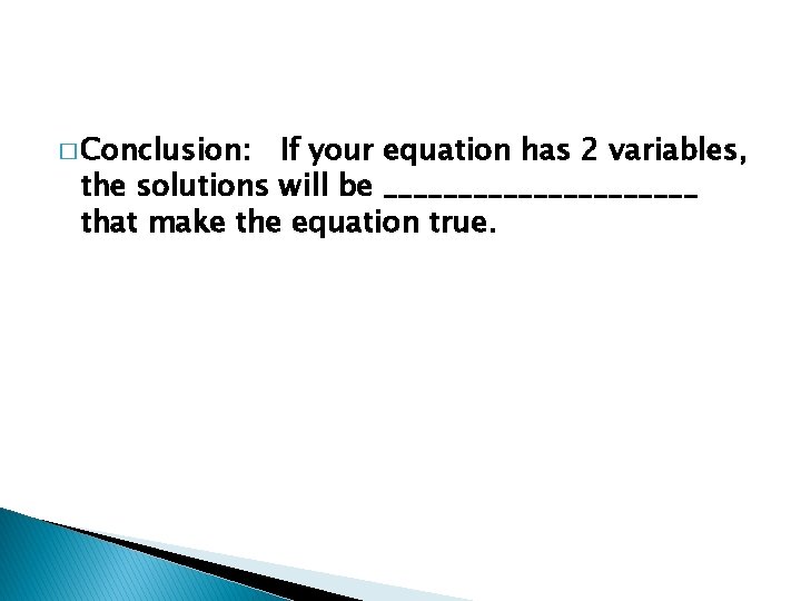 � Conclusion: If your equation has 2 variables, the solutions will be ___________ that