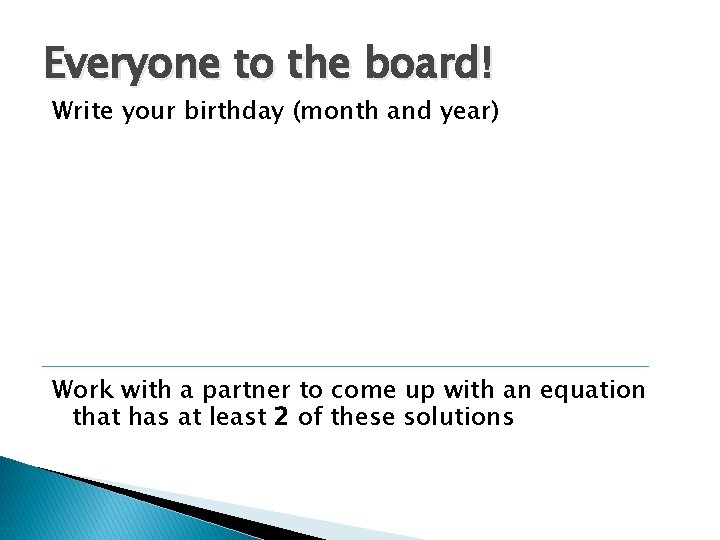 Everyone to the board! Write your birthday (month and year) Work with a partner