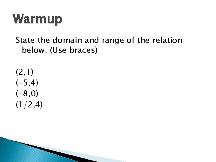 Warmup State the domain and range of the relation below. (Use braces) (2, 1)