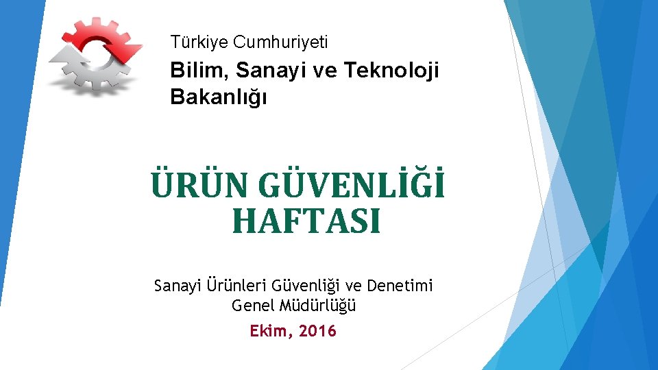 Türkiye Cumhuriyeti Bilim, Sanayi ve Teknoloji Bakanlığı ÜRÜN GÜVENLİĞİ HAFTASI Sanayi Ürünleri Güvenliği ve