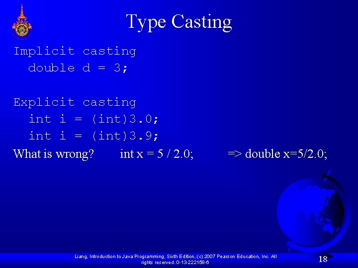 Type Casting Implicit casting double d = 3; Explicit casting int i = (int)3.