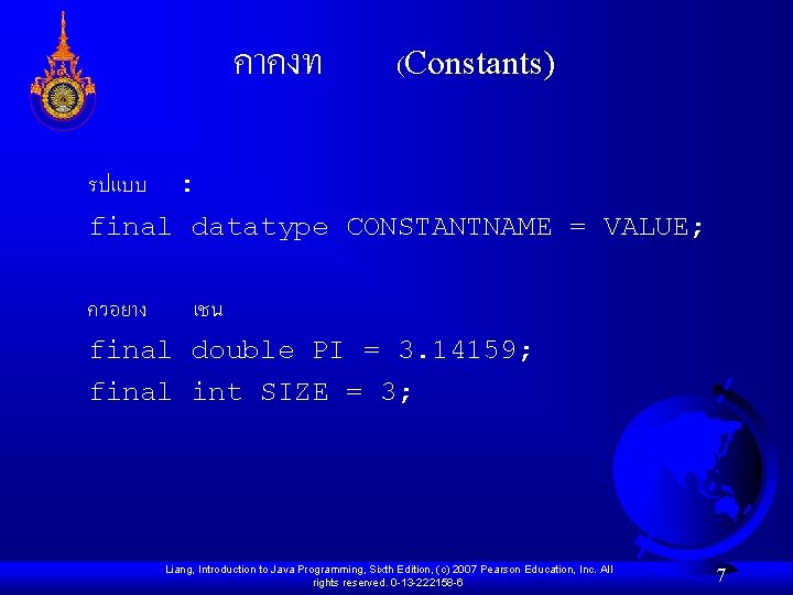 คาคงท (Constants) รปแบบ : final datatype CONSTANTNAME = VALUE; ควอยาง เชน final double PI