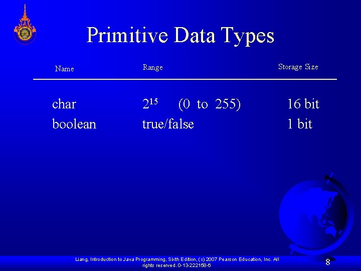 Primitive Data Types Range Name char boolean Storage Size 215 (0 to 255) true/false