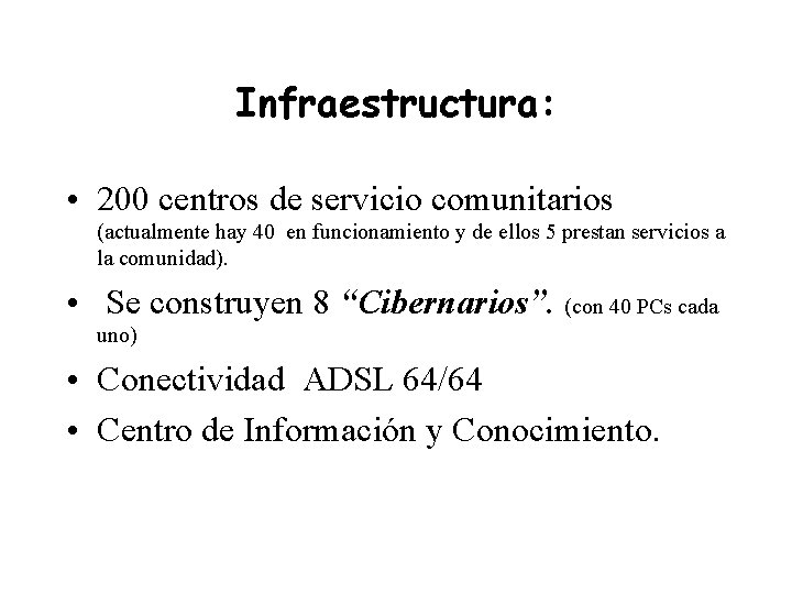 Infraestructura: • 200 centros de servicio comunitarios (actualmente hay 40 en funcionamiento y de
