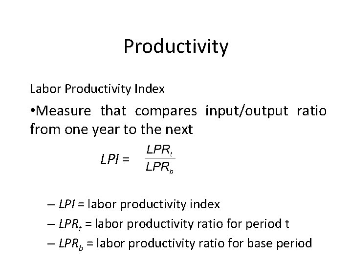 Productivity Labor Productivity Index • Measure that compares input/output ratio from one year to