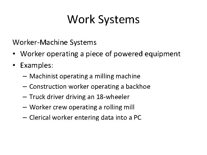 Work Systems Worker-Machine Systems • Worker operating a piece of powered equipment • Examples: