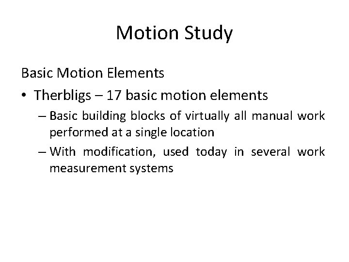 Motion Study Basic Motion Elements • Therbligs – 17 basic motion elements – Basic