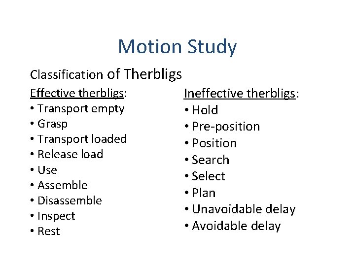 Motion Study Classification of Therbligs Effective therbligs: • Transport empty • Grasp • Transport