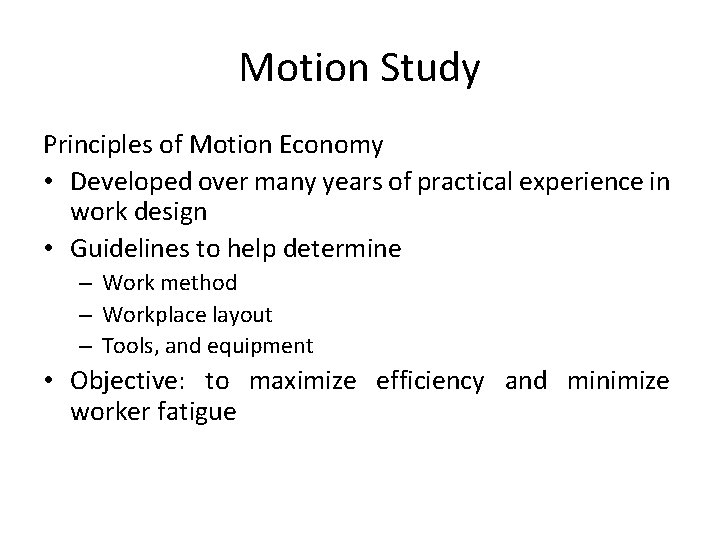 Motion Study Principles of Motion Economy • Developed over many years of practical experience