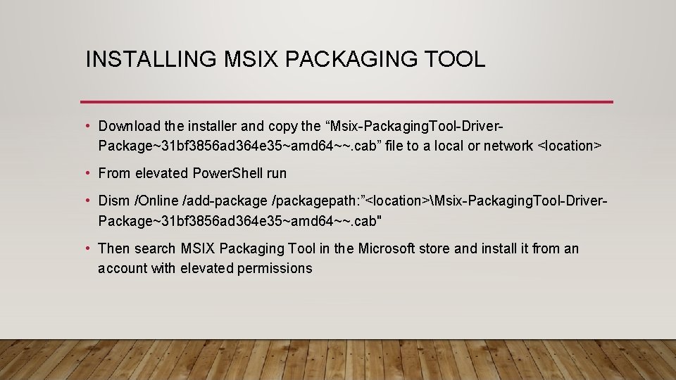 INSTALLING MSIX PACKAGING TOOL • Download the installer and copy the “Msix-Packaging. Tool-Driver. Package~31